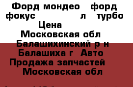 Форд мондео 4 форд фокус 2 ST 2.5 220л.  турбо  › Цена ­ 13 500 - Московская обл., Балашихинский р-н, Балашиха г. Авто » Продажа запчастей   . Московская обл.